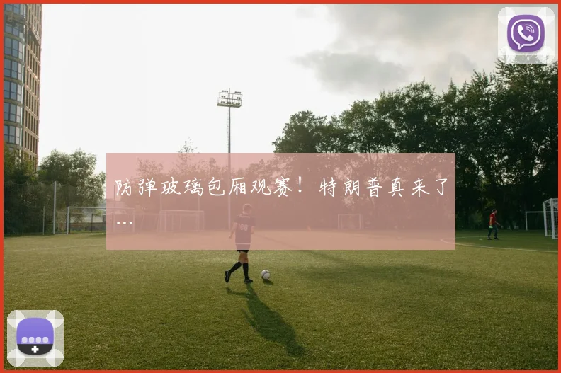 防弹玻璃包厢观赛！特朗普真来了…